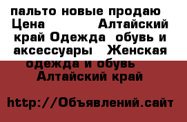 пальто новые продаю › Цена ­ 2 000 - Алтайский край Одежда, обувь и аксессуары » Женская одежда и обувь   . Алтайский край